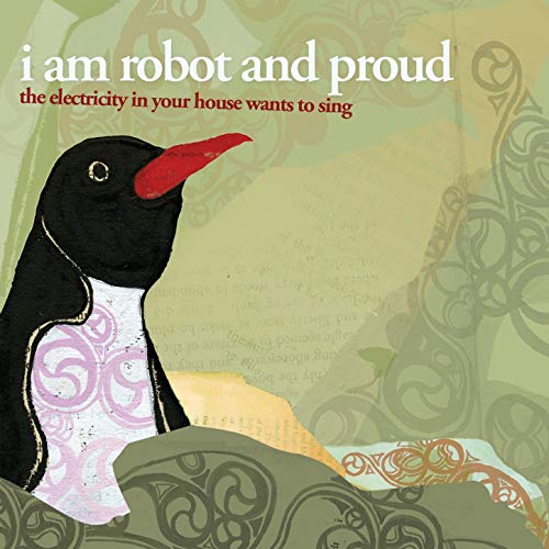 i am robot and proud『The Electricity In Your House Wants To Sing 