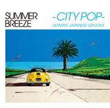 VA『SUMMER BREEZE -CITY POP- ULTIMATE JAPANESE GROOVE』シティポップの入門盤でもありつつ新たな視点も提供してくれるユニークなコンピ