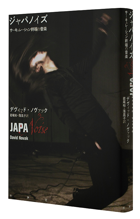 「ジャパノイズ サーキュレーション終端の音楽」日本のノイズの成り立ちと世界での位置づけを考察デヴィッド・ノヴァック ジャパノイズ サーキュレーション終端の音楽 水声社（2019）