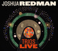 JOSHUA REDMAN 『Trios Live』 現代屈指のジャズ・サックス奏者、トリオ編成で吹きまくる白熱のライヴ盤
