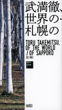 “Toru Takemitsu, of the World / of Sapporo” An anthology of the dialogue and the conversations among people who devoted to the event, all originated from his lecture in 1982