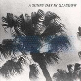 A SUNNY DAY IN GLASGOW 『Sea When Absent』	