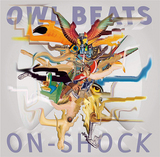 OWL BEATS 『ON-SHOCK』 ネタ元もさまざまなリズムのアプローチと、手数の多いカオティックなビートセンスが途切れることなく形に