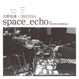 大野松雄 × 3RENSA『space_echo by HardcoreAmbience』電子音楽のレジェンドとMerzbow、duenn、Nyantoraによるバンドが合作