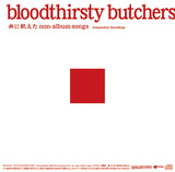 bloodthirsty butchers 『血に飢えたnon-album songs《Independent Recordings》』『《Universal Recordings》』
