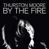 サーストン・ムーア（Thurston Moore）『By The Fire』歌心と轟音がせめぎ合うソニック・ユースと地続きのエクスペリメンタル・ロック