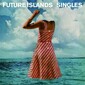 FUTURE ISLANDS 『Singles』